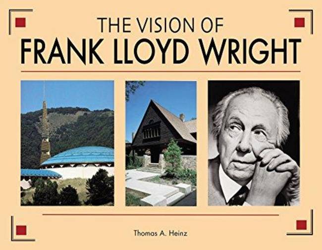 The Vision of Frank Lloyd Wright A complete guide to the designs of an architectural genius