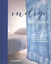 Indigo - Dye It, Make It Techniques from Dip-dyeing to Batik, Tie-dyeing, and Shibori, in Indigo Blue product image