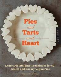 Pies and Tarts with Heart : Expert Pie-Building Techniques for 60+ Sweet and Savory Vegan Pies product image